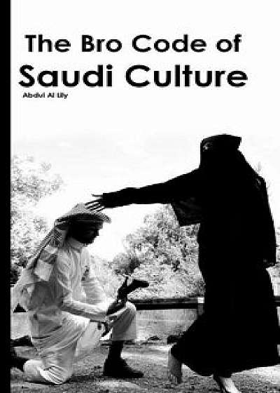 The Bro Code of Saudi Culture: Describing the Saudi from Head to Toe/Abdul Al Lily