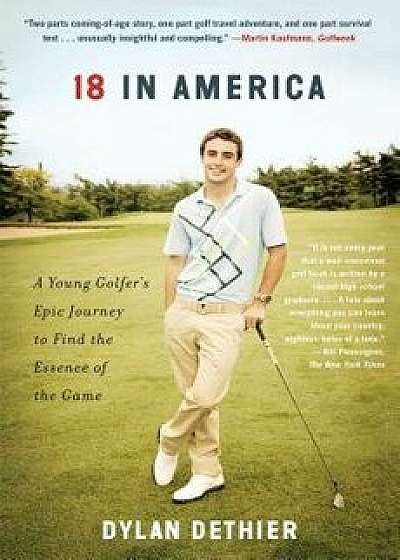 18 in America: A Young Golfer's Epic Journey to Find the Essence of the Game, Paperback/Dylan Dethier