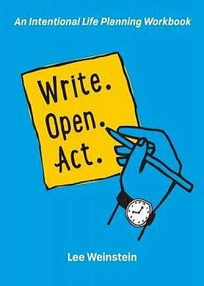 Write, Open, Act: An Intentional Life Planning Workbook, Paperback/Lee S. Weinstein