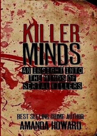 Killer Minds: An Insight Into the Minds of Serial Killers, Paperback/Amanda Howard
