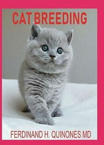 Cat Breeding: The Complete Guide on Everything about How to Breeding Cats, Paperback/Ferdinand H. Quinones MD
