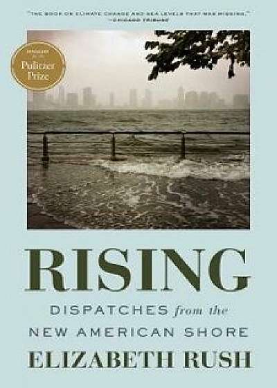 Rising: Dispatches from the New American Shore, Paperback/Elizabeth Rush