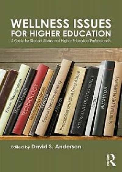 Wellness Issues for Higher Education: A Guide for Student Affairs and Higher Education Professionals, Paperback/David S. Anderson