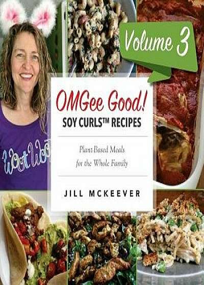 Omgee Good! Soy Curls Recipes: Volume 3, Paperback/Jill McKeever