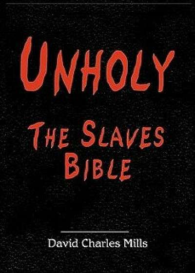 Unholy the Slaves Bible, Hardcover/David Charles Mills