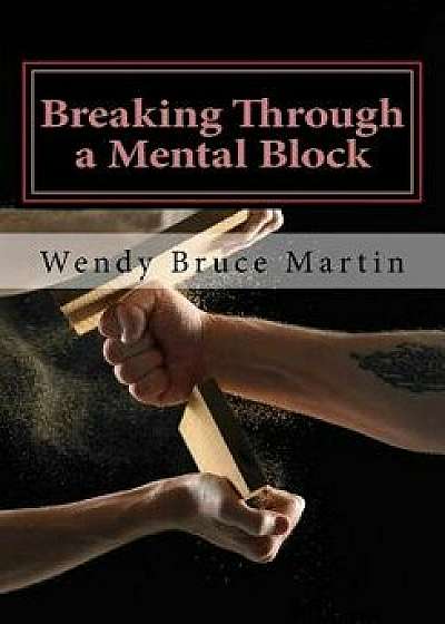 Breaking Through a Mental Block: The Athlete's Guide to Becoming Fearless, Paperback/Wendy Bruce Martin