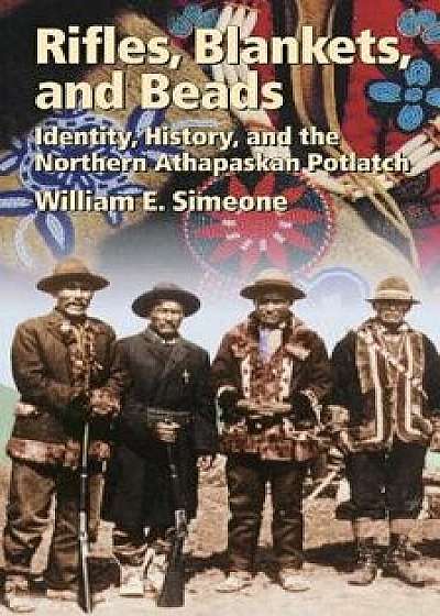 Rifles, Blankets, & Beads: Identity, History, and the Northern Athapaskan Potlatch, Paperback/William E. Simeone