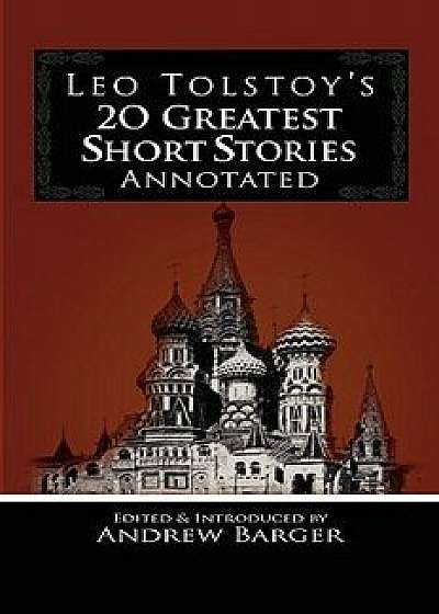 Leo Tolstoy's 20 Greatest Short Stories Annotated, Paperback/Leo Nikolayevich Tolstoy 1828-1910