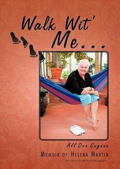 Walk Wit' Me...: All Ova Guyana, Paperback/Helena Martin