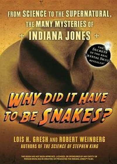 Why Did It Have to Be Snakes: From Science to the Supernatural, the Many Mysteries of Indiana Jones, Paperback/Lois H. Gresh