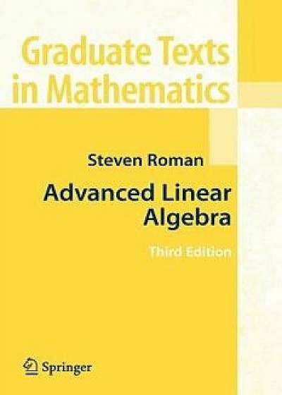 Advanced Linear Algebra, Paperback/Steven Roman