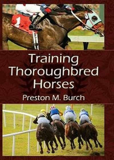 Training Thoroughbred Horses, Hardcover/Preston M. Burch