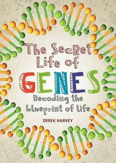 The Secret Life of Genes: Decoding the Blueprint of Life, Paperback/Derek Harvey