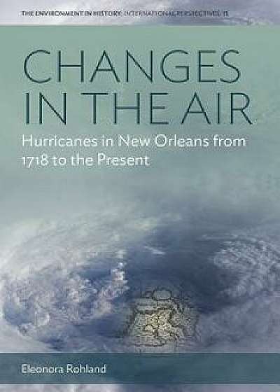 Changes in the Air: Hurricanes in New Orleans from 1718 to the Present, Hardcover/Eleonora Rohland