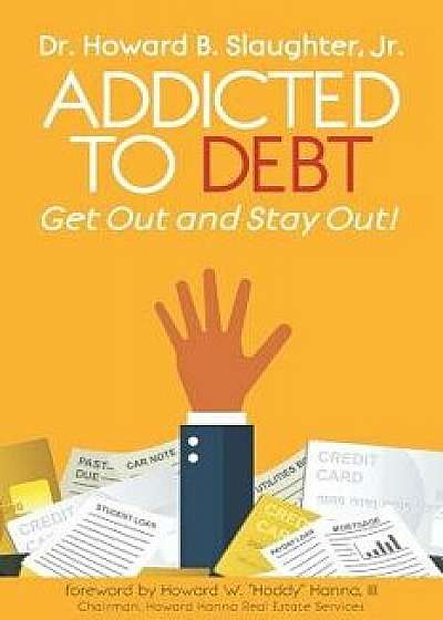 Addicted to Debt: Get Out and Stay Out!, Paperback/Howard B. Slaughter Jr
