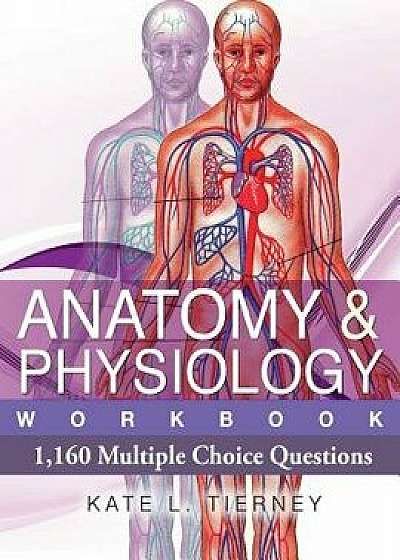 Anatomy & Physiology: 1,160 Multiple Choice Questions, Paperback/MS Kate L. Tierney