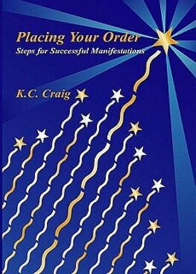 Coperta cărții Placing Your Order: (steps for Creating Successful Manifestations), Paperback/K. C. Craig
