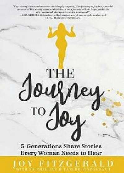 The Journey to Joy: 5 Generations Share Stories Every Woman Needs to Hear, Paperback/Joy Fitzgerald