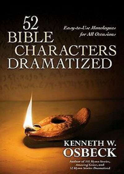52 Bible Characters Dramatized: Easy-To-Use Monologues for All Occasions/Kenneth W. Osbeck
