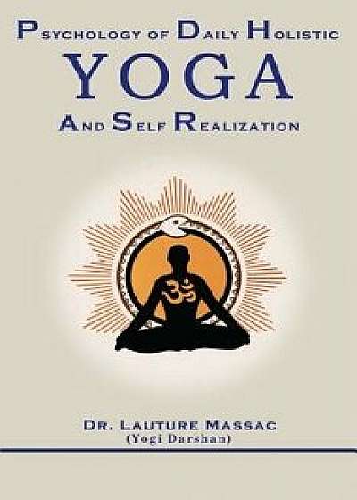 Psychology of Daily Holistic Yoga and Self Realization, Paperback/Lauture Massac