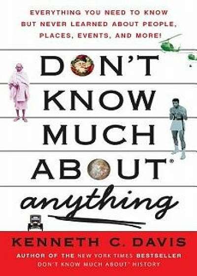 Don't Know Much about Anything: Everything You Need to Know But Never Learned about People, Places, Events, and More!, Paperback/Kenneth C. Davis