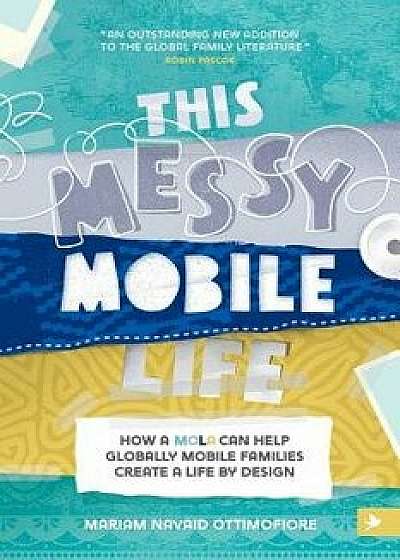 This Messy Mobile Life: How a MOLA Can Help Globally Mobile Families Create a Life by Design, Paperback/Mariam N. Ottimofiore