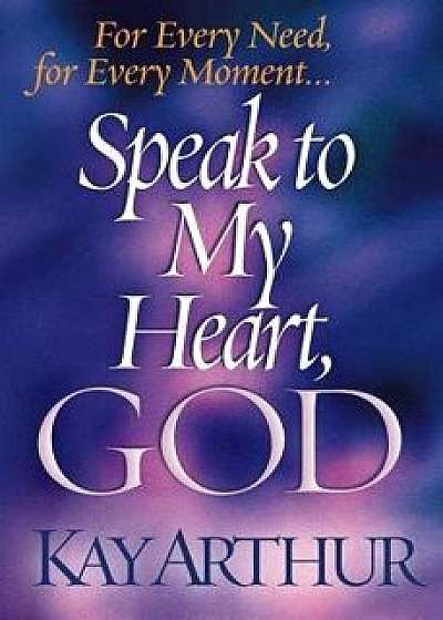 Speak to My Heart, God: For Every Need, for Every Moment..., Paperback/Kay Arthur