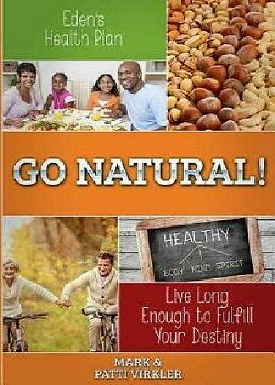 Eden's Health Plan - Go Natural!: Live Long Enough to Fulfill Your Destiny, Paperback/Mark Virkler