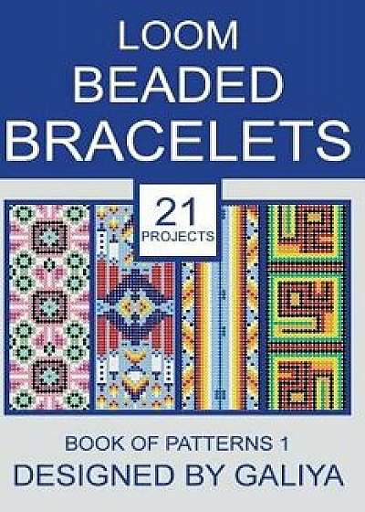 Loom Beaded Bracelets. Book of Patterns 1: 21 Projects, Paperback/Galiya