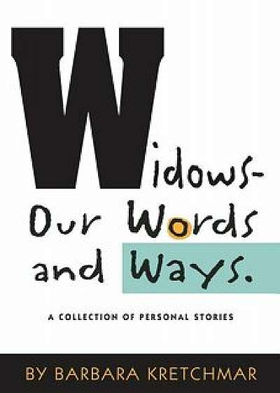 Widows - Our Words and Ways: A Collection of Personal Stories, Paperback/Barbara Kretchmar