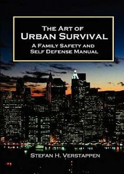 The Art of Urban Survival, A Family Safety and Self Defense Manual, Paperback/Stefan Verstappen