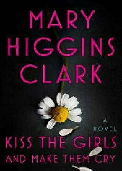 Kiss the Girls and Make Them Cry, Hardcover/Mary Higgins Clark