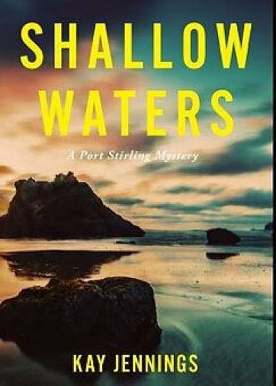 Shallow Waters: A Port Stirling Mystery, Hardcover/Kay Jennings