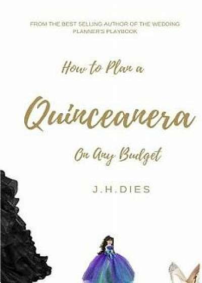 How to Plan a Quinceanera: On Any Budget, Paperback/J. H. Dies