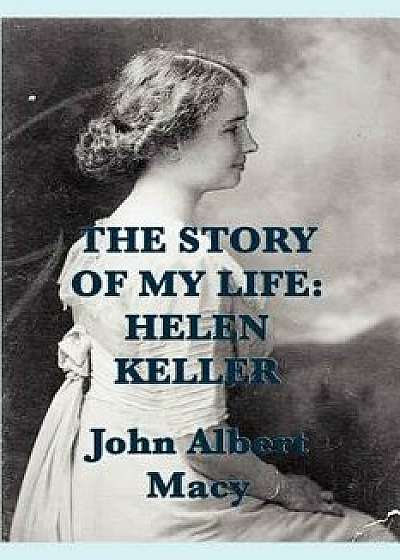 The Story of My Life: Helen Keller, Paperback/John Albert Macy