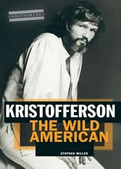 Kristofferson: The Wild American, Paperback/Stephen Miller