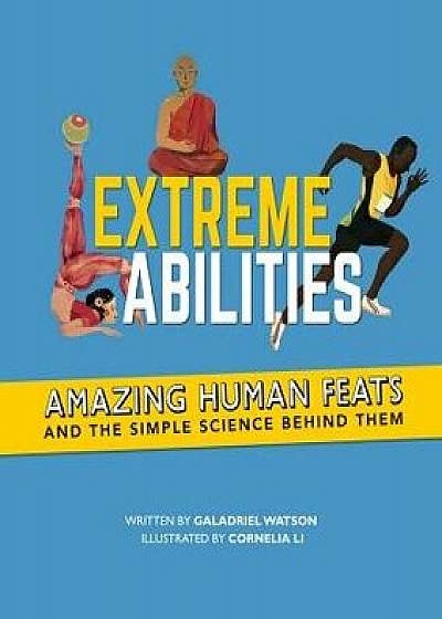 Extreme Abilities: Amazing Human Feats and the Simple Science Behind Them, Hardcover/Galadriel Watson