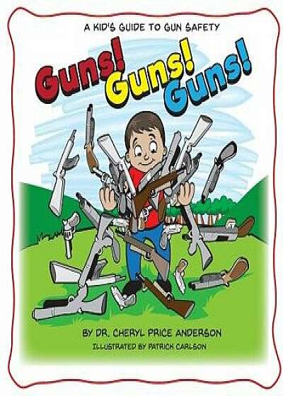 Coperta cărții Guns! Guns! Guns!: A Kid's Guide to Gun Safety., Paperback/Dr Cheryl Anderson de Dr Cheryl Anderson