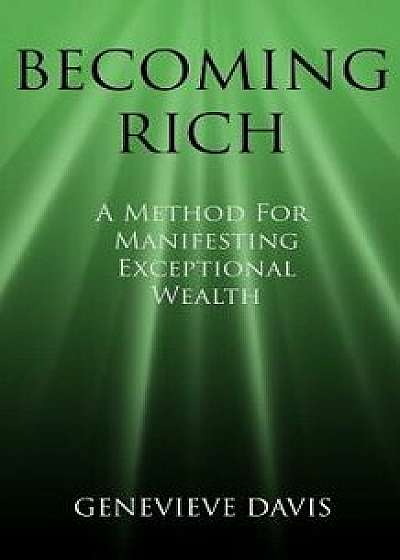 Becoming Rich: A Method for Manifesting Exceptional Wealth, Paperback/Genevieve Davis