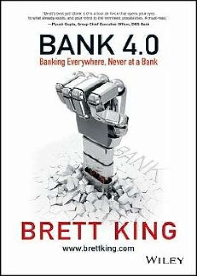 Bank 4.0: Banking Everywhere, Never at a Bank, Hardcover/Brett King