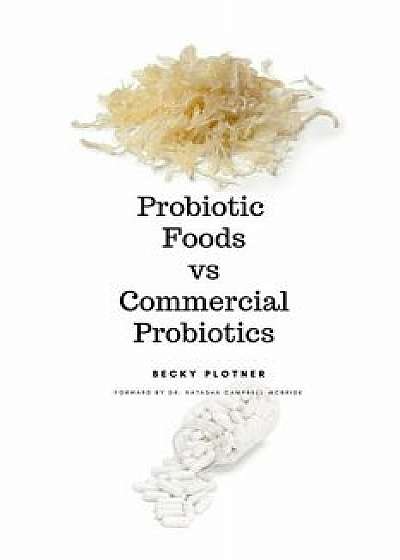 Probiotic Foods vs Commercial Probiotics, Paperback/Becky Plotner