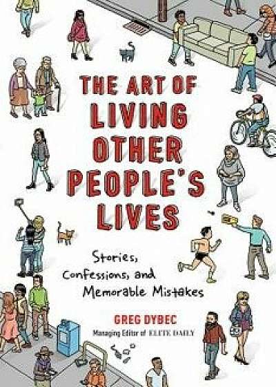 The Art of Living Other People's Lives: Stories, Confessions, and Memorable Mistakes, Paperback/Greg Dybec