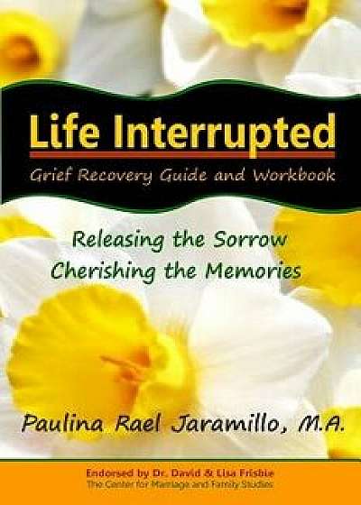Life Interrupted: Grief Recovery Guide and Workbook, Paperback/Michele E. Bryer