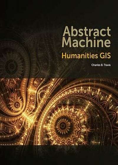 Abstract Machine: Humanities GIS, Paperback/Charles B. Travis