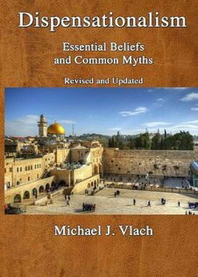 Dispensationalism: Essential Beliefs and Common Myths, Paperback/Michael J. Vlach