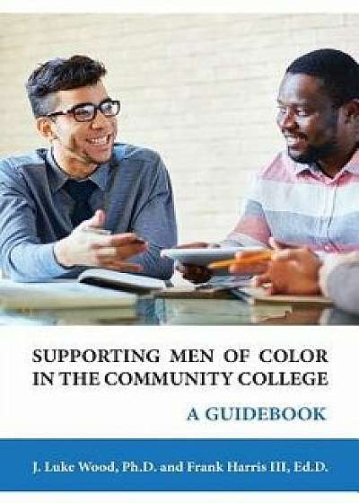 Supporting Men of Color in the Community College: A Guidebook, Paperback/Ph. D. J. Luke Wood
