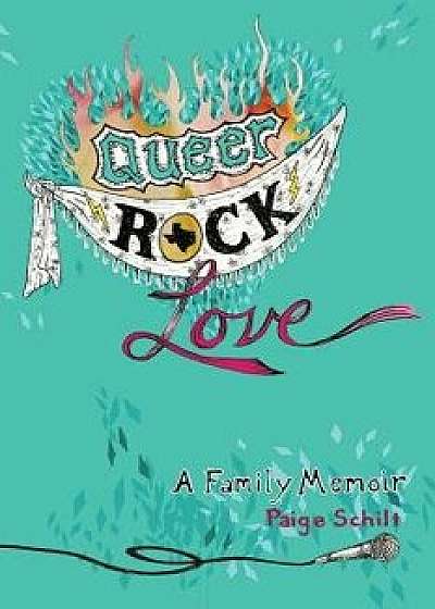 Queer Rock Love: A Family Memoir/Paige Schilt