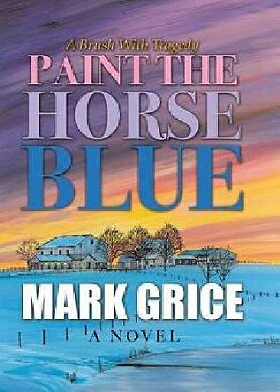 Paint the Horse Blue, Hardcover/Mark Grice