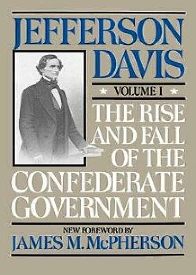 The Rise and Fall of the Confederate Government: Volume 1, Paperback/Jefferson Davis