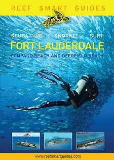 Reef Smart Guides Florida: Fort Lauderdale, Pompano Beach and Deerfield Beach: Scuba Dive. Snorkel. Surf., Paperback/Peter McDougall